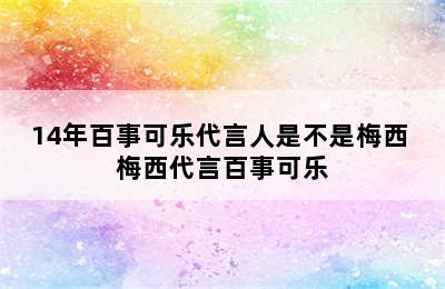 14年百事可乐代言人是不是梅西 梅西代言百事可乐